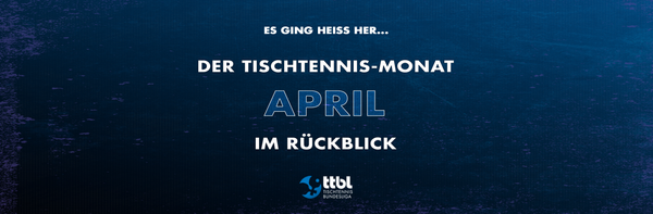 Der Tischtennis-Monat April im Rückblick: Play-off-Kampf im Spiele-Marathon